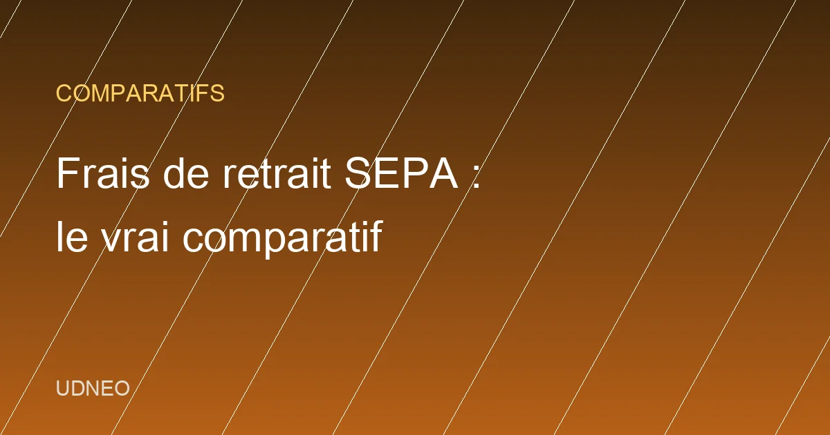 Frais de retrait SEPA : le vrai comparatif 2026