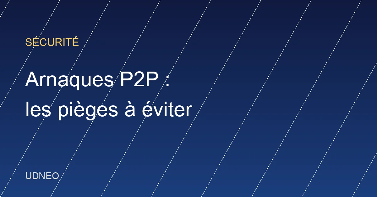Arnaques P2P crypto : 7 pièges et comment les éviter